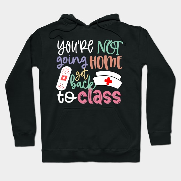 School Nurse On Duty You're Not Going Home Get Back To Class Hoodie by torifd1rosie